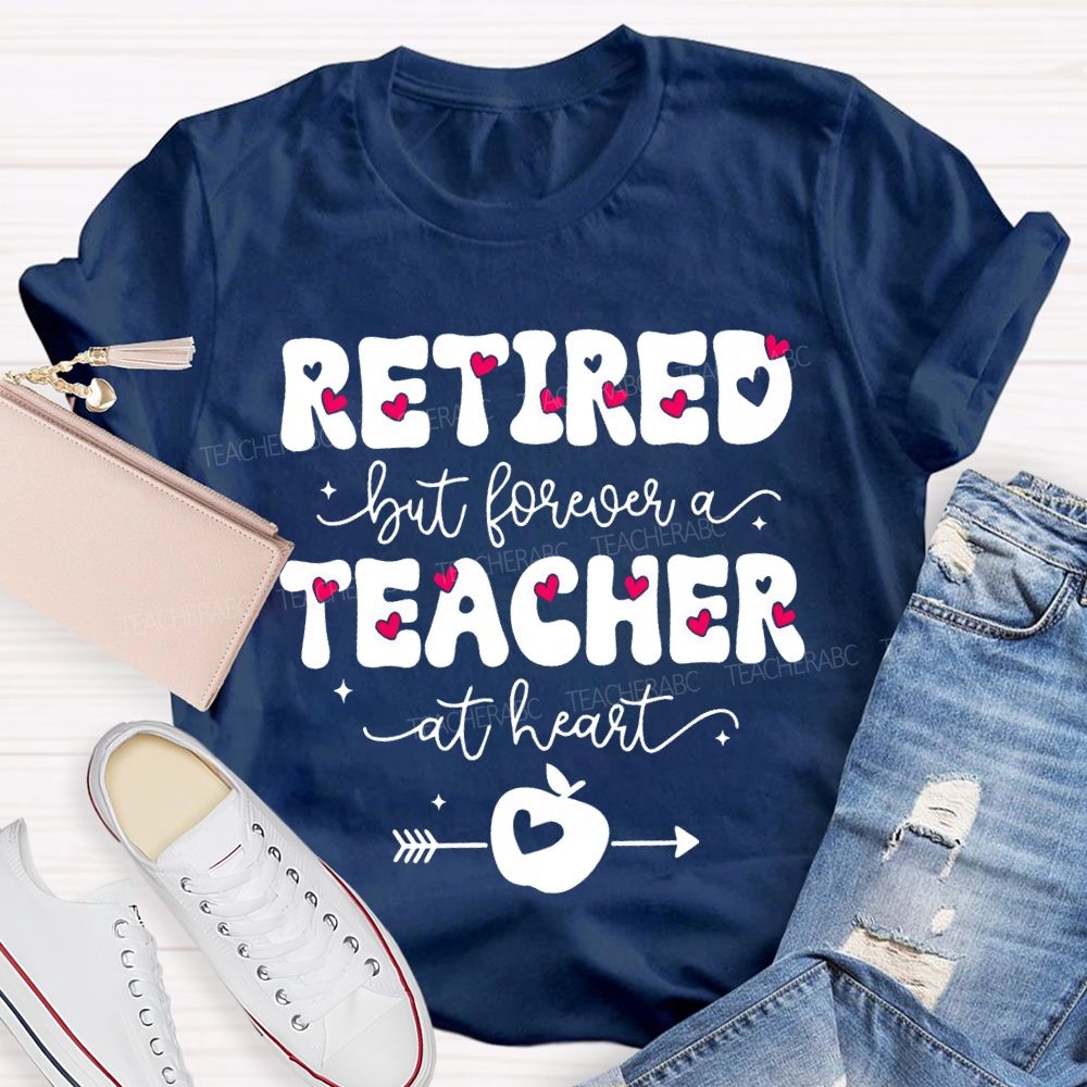 Retired But Forever Teacher At Heart Teacher T-shirt