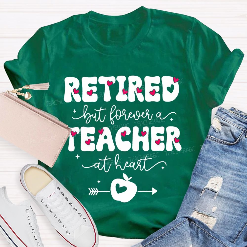Retired But Forever Teacher At Heart Teacher T-shirt