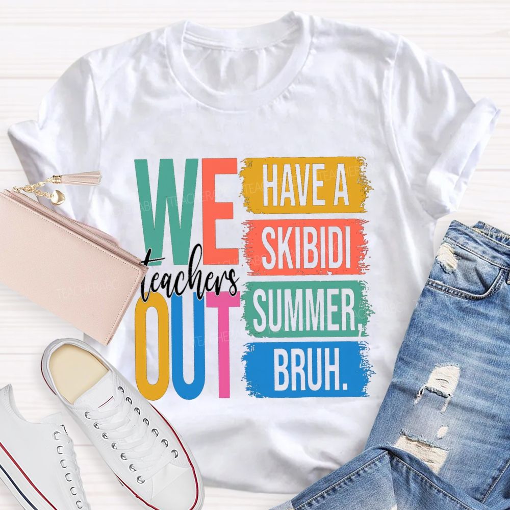 Teachers We Out Have A Skibidi Summer Bruh Teacher T-Shirt