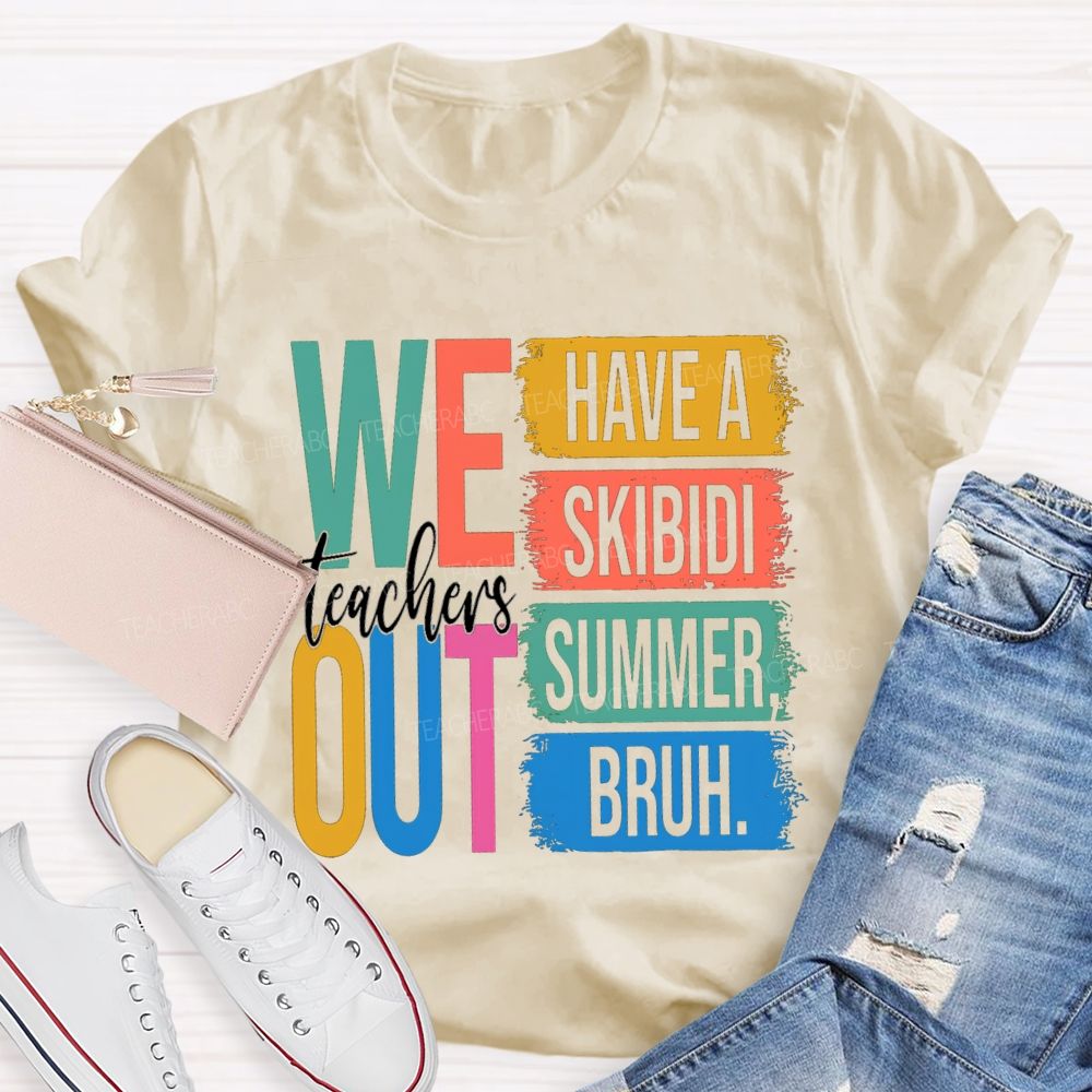 Teachers We Out Have A Skibidi Summer Bruh Teacher T-Shirt