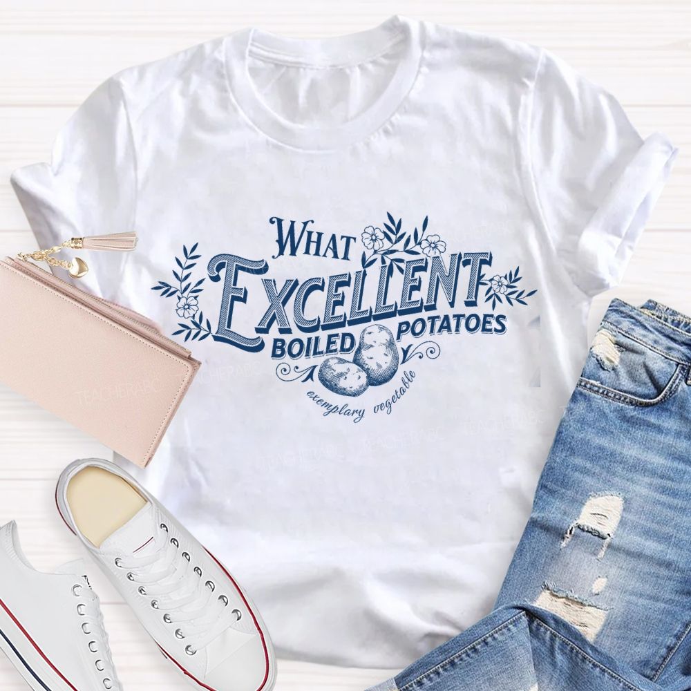 What Excellent Boiled Potatoes T-shirt