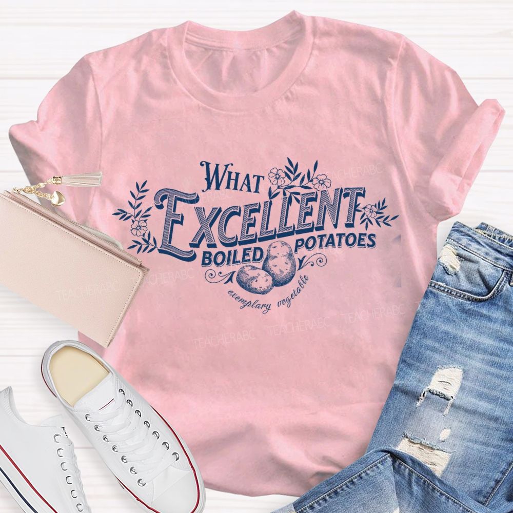 What Excellent Boiled Potatoes T-shirt