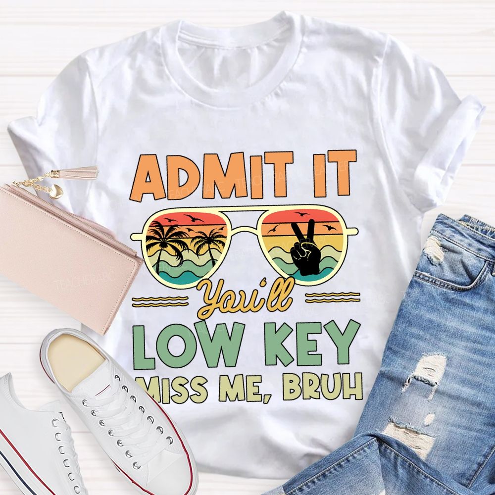 Summer Break Admit It You'Ll Low Key Miss Me Bruh T-shirt