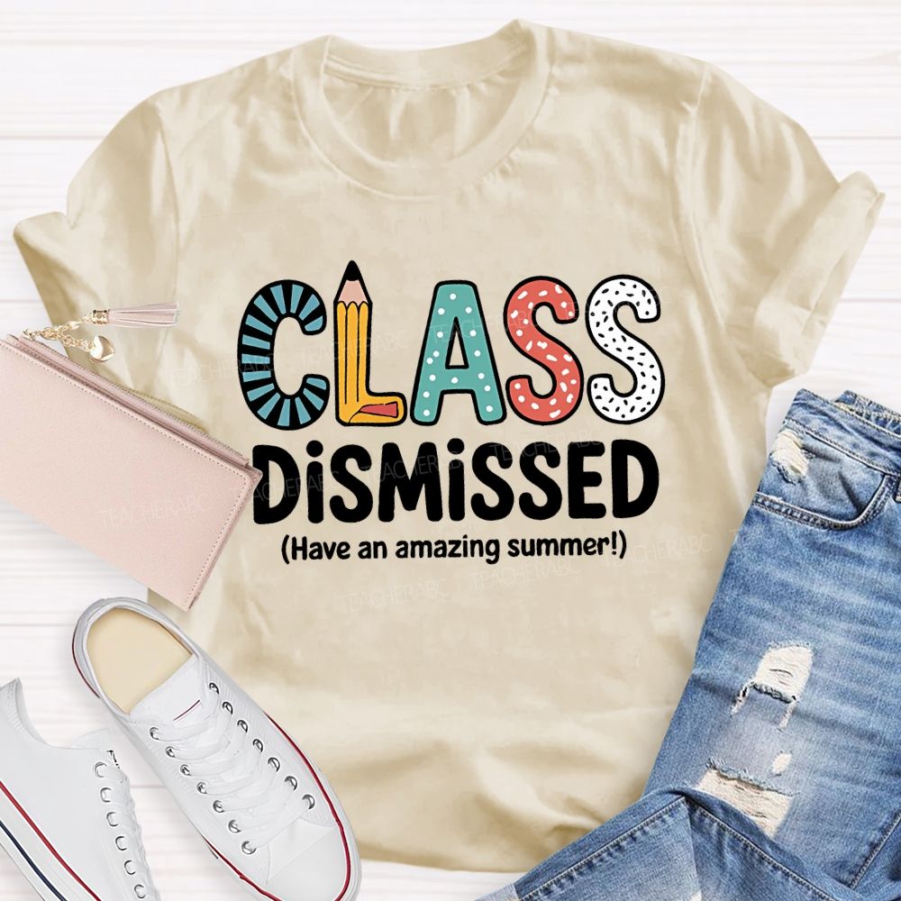 Class Dismissed Have An Amazing Summer T-shirt