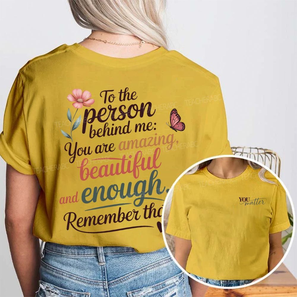 You Matter To The Person Behind Me You Are Amazing Beautiful And Enough Remember That Double Printed T-shirt