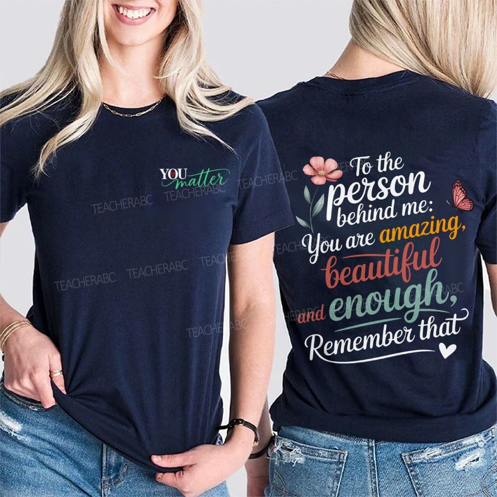 You Matter To The Person Behind Me You Are Amazing Beautiful And Enough Remember That Double Printed T-shirt