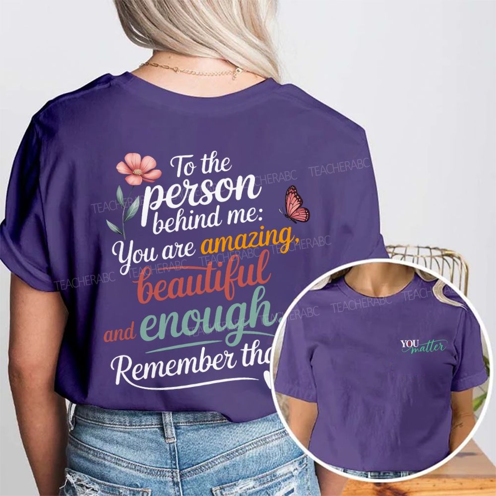 You Matter To The Person Behind Me You Are Amazing Beautiful And Enough Remember That Double Printed T-shirt