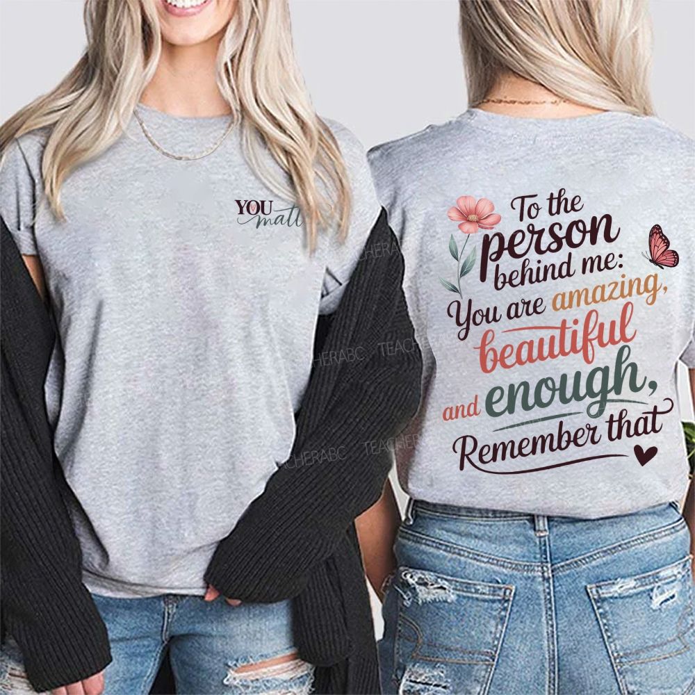 You Matter To The Person Behind Me You Are Amazing Beautiful And Enough Remember That Double Printed T-shirt