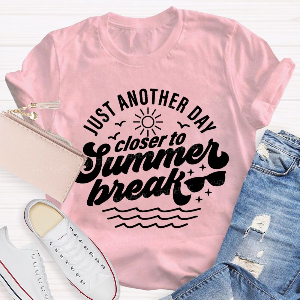 Just Another Day Closer To Summer Break Teacher T-shirt
