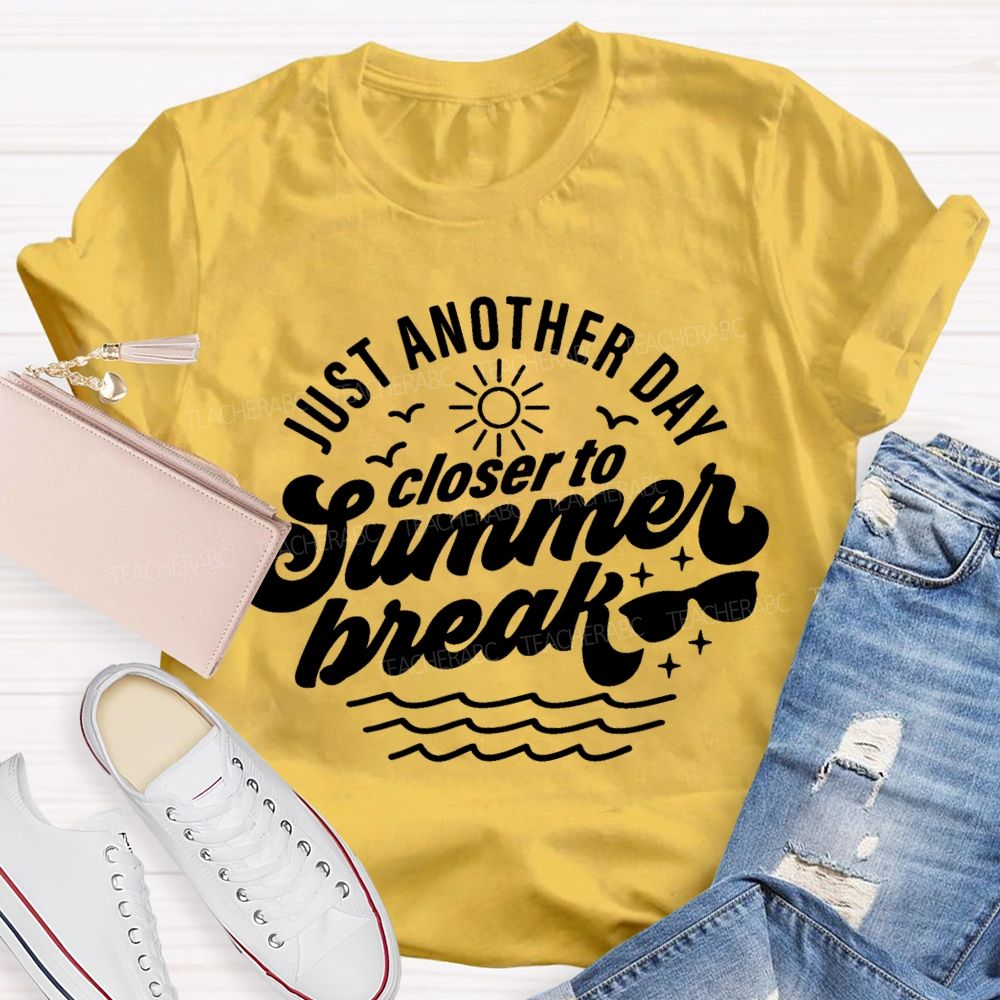 Just Another Day Closer To Summer Break Teacher T-shirt