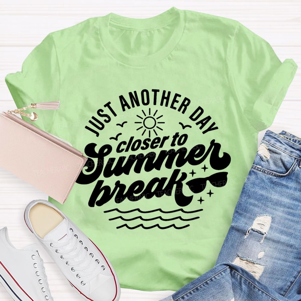 Just Another Day Closer To Summer Break Teacher T-shirt
