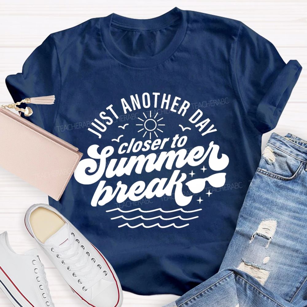 Just Another Day Closer To Summer Break Teacher T-shirt