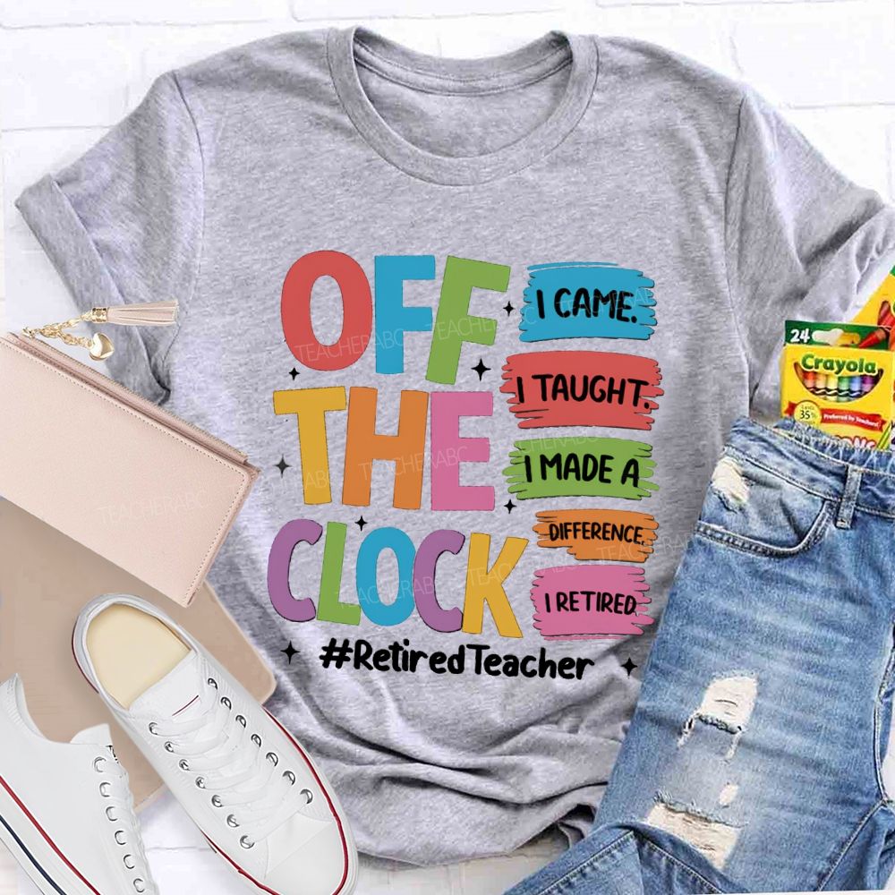 off the clock i came i taught I Retired Teacher T-shirt
