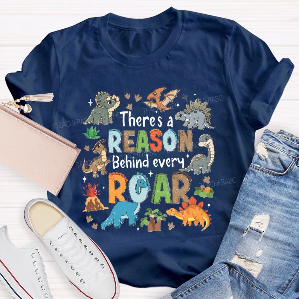 There's A Reason Behind Every Roar Different Dinosaur Teacher T-shirt