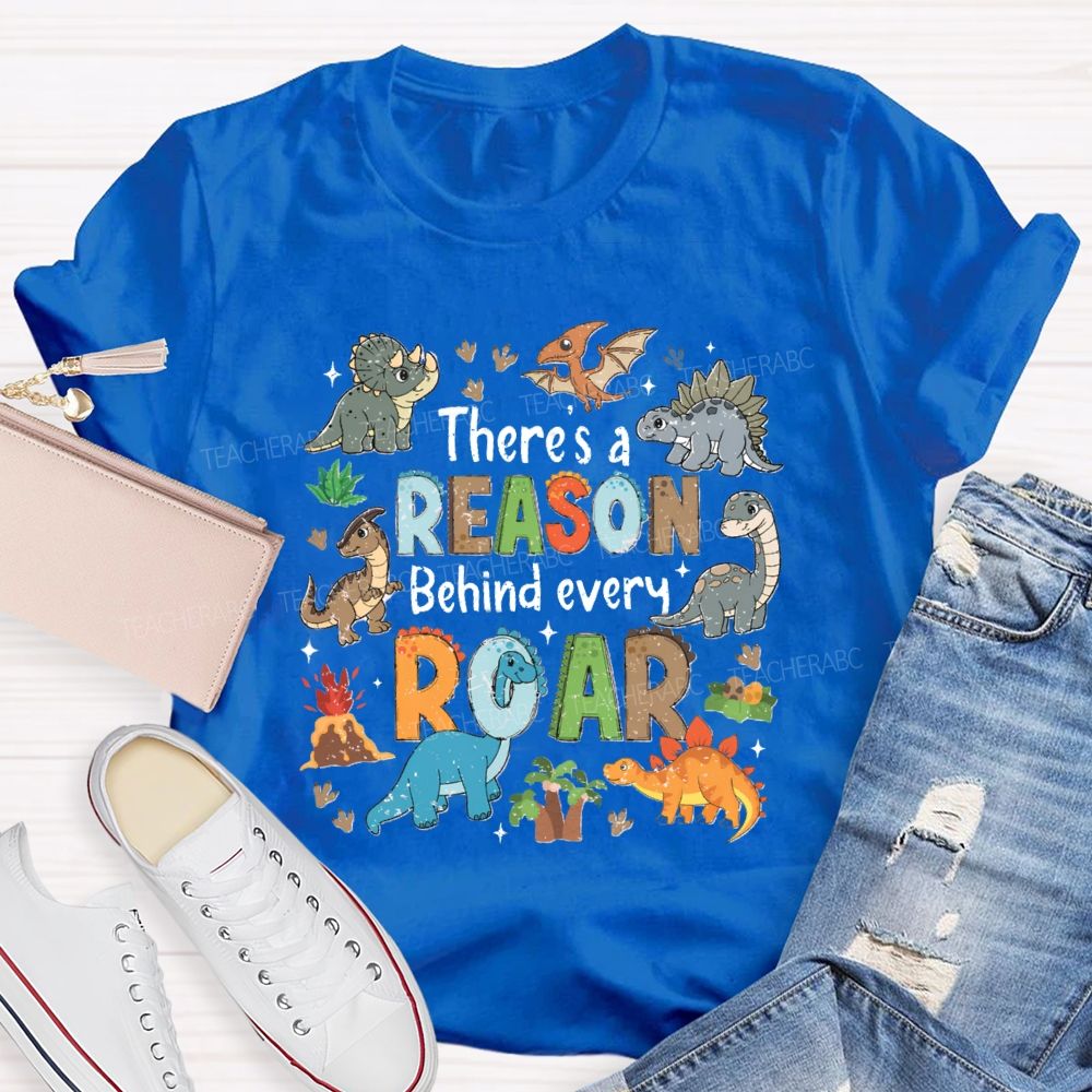 There's A Reason Behind Every Roar Different Dinosaur Teacher T-shirt