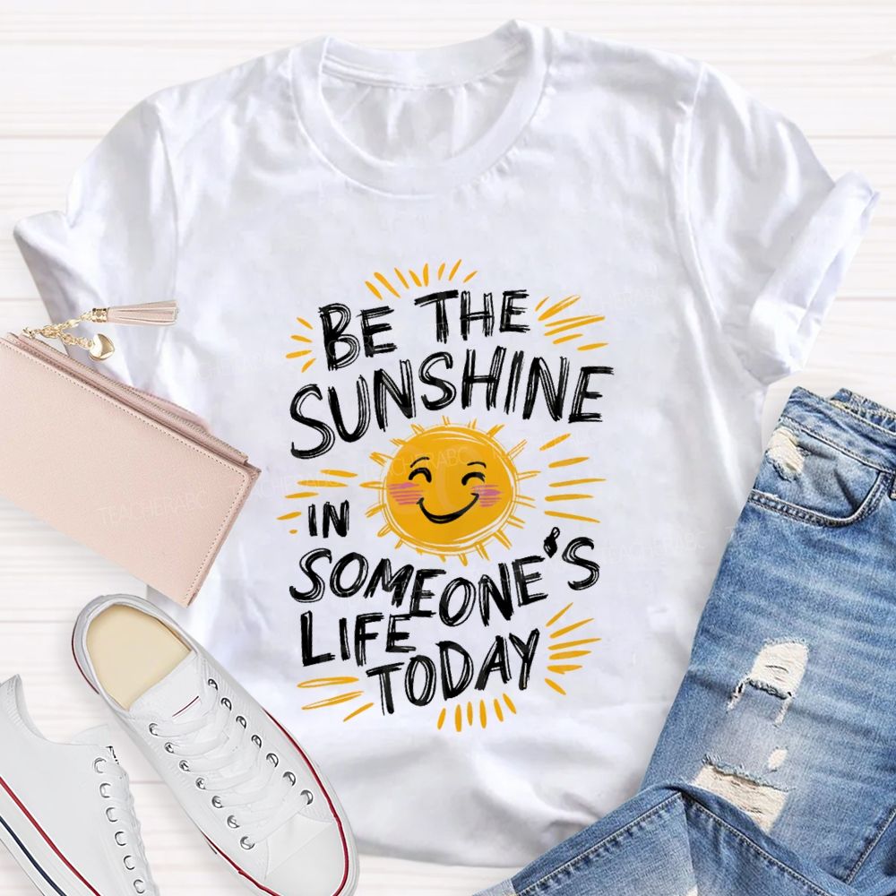 Be The Sunshine In Someone's Life Today Teacher T-Shirt