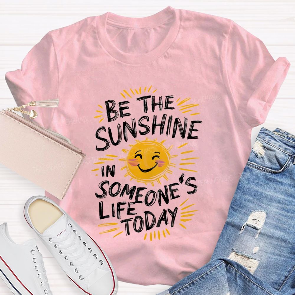 Be The Sunshine In Someone's Life Today Teacher T-Shirt