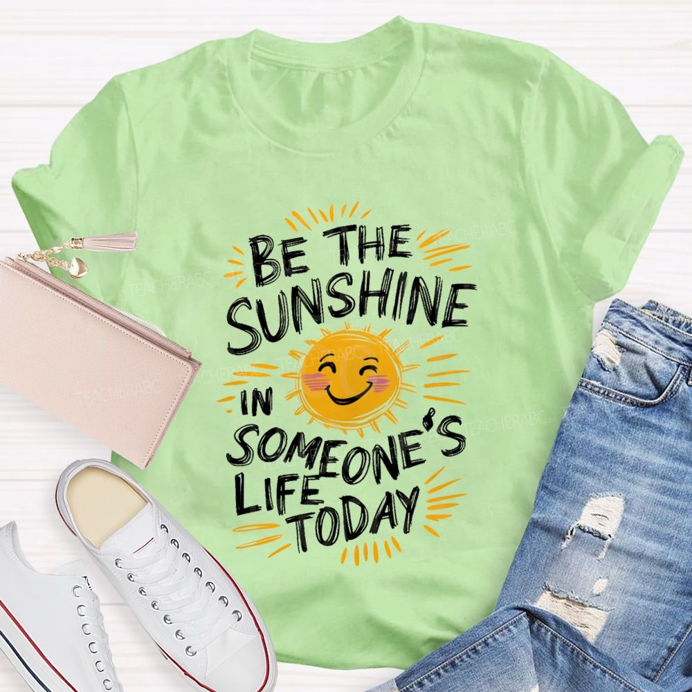 Be The Sunshine In Someone's Life Today Teacher T-Shirt
