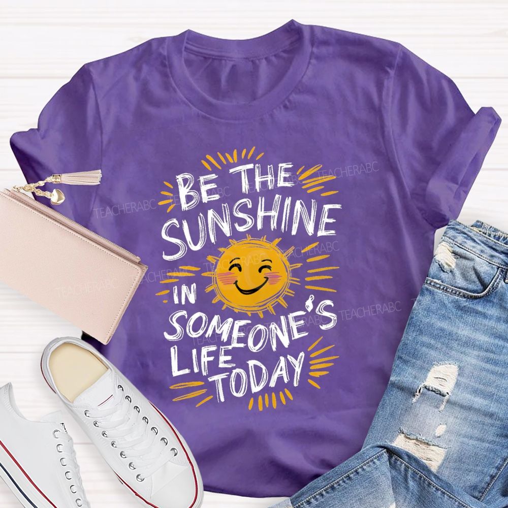 Be The Sunshine In Someone's Life Today Teacher T-Shirt