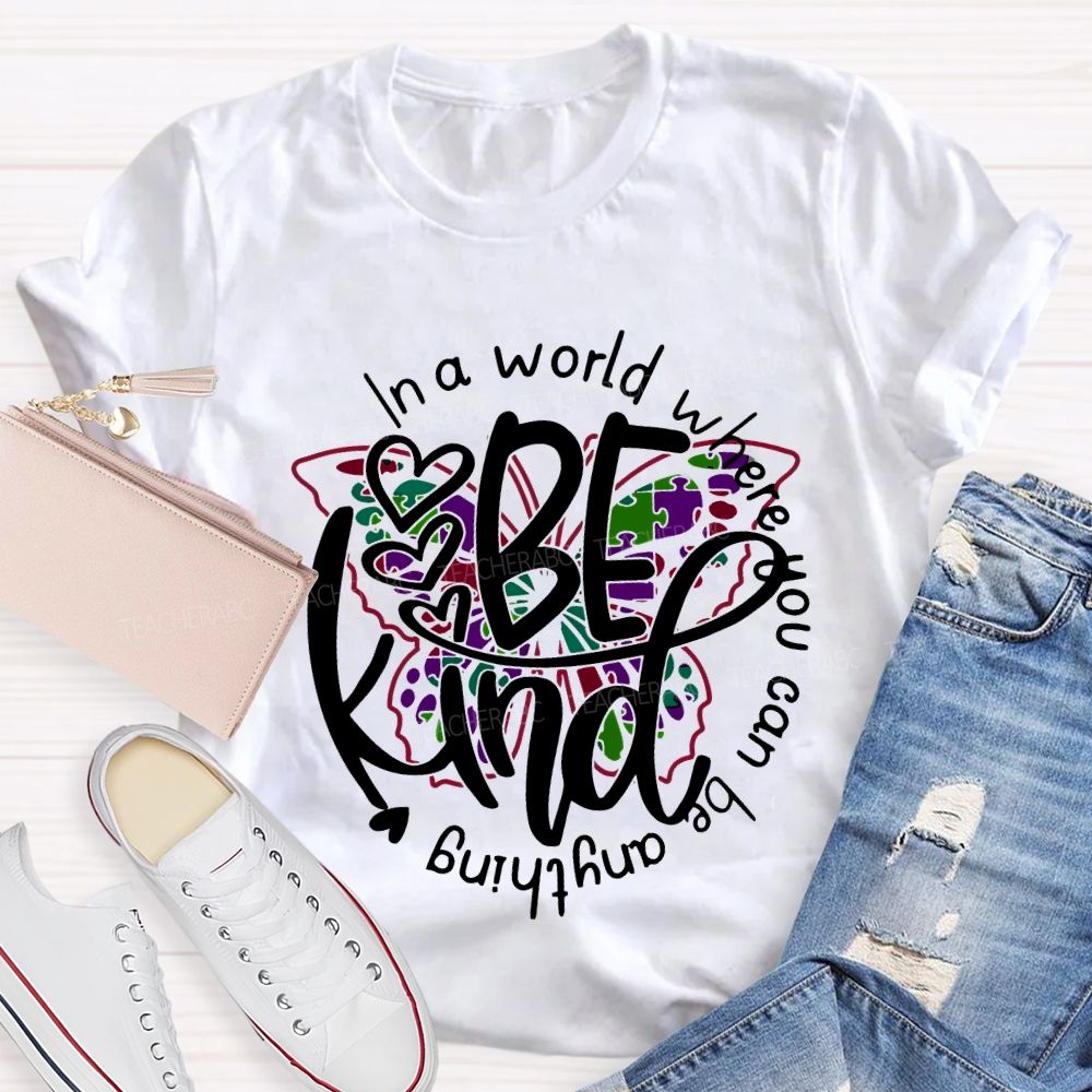 In A World Where You Can Be Anything Be Kind And Colorful Butterflies T-shirt