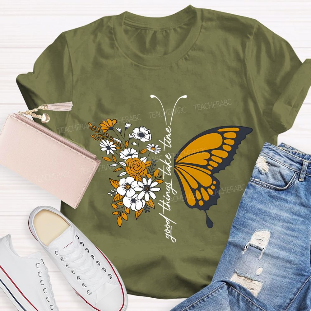 Good Things Take Time Will Be Flowers And Butterflies T-shirt