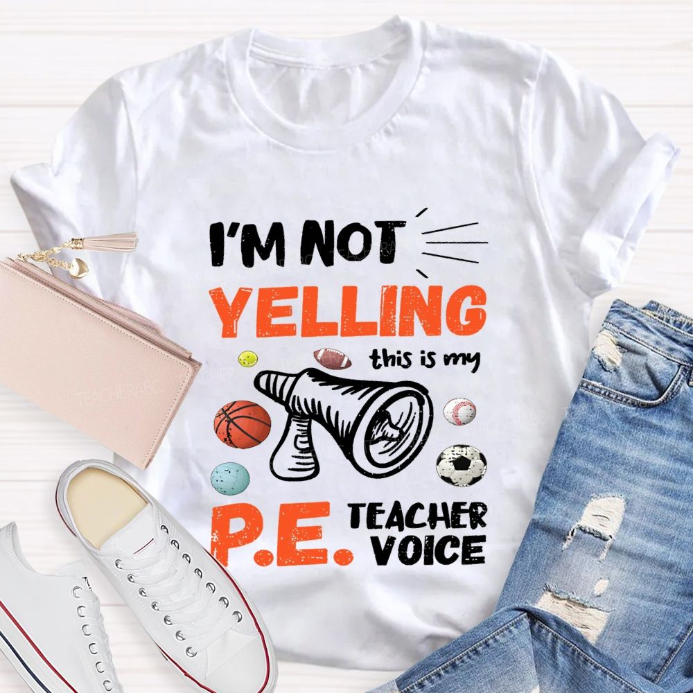 I'M Not Yelling This Is My Pe Teacher Voice Teacher T-shirt