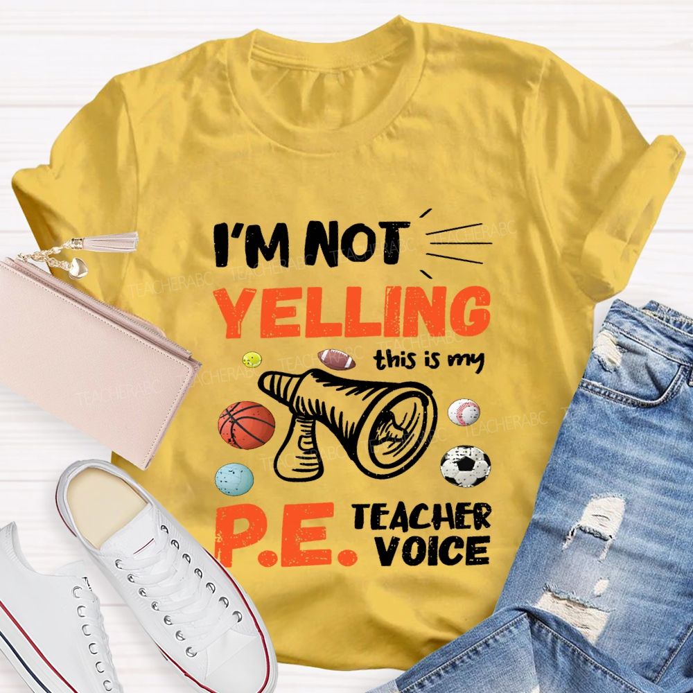 I'M Not Yelling This Is My Pe Teacher Voice Teacher T-shirt