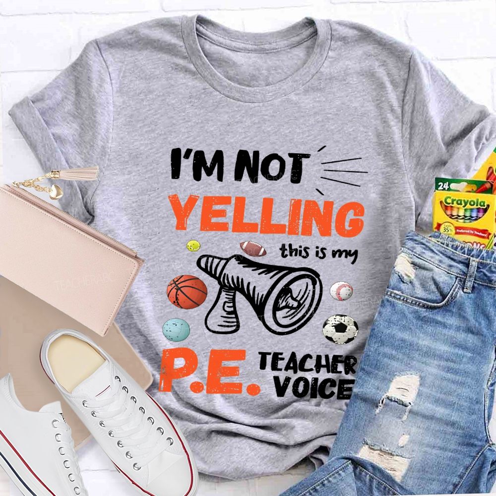 I'M Not Yelling This Is My Pe Teacher Voice Teacher T-shirt
