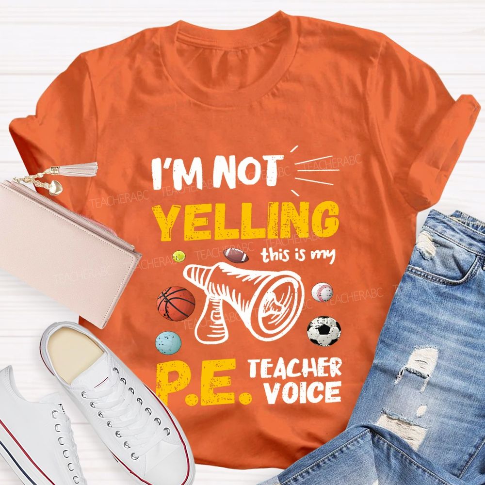 I'M Not Yelling This Is My Pe Teacher Voice Teacher T-shirt