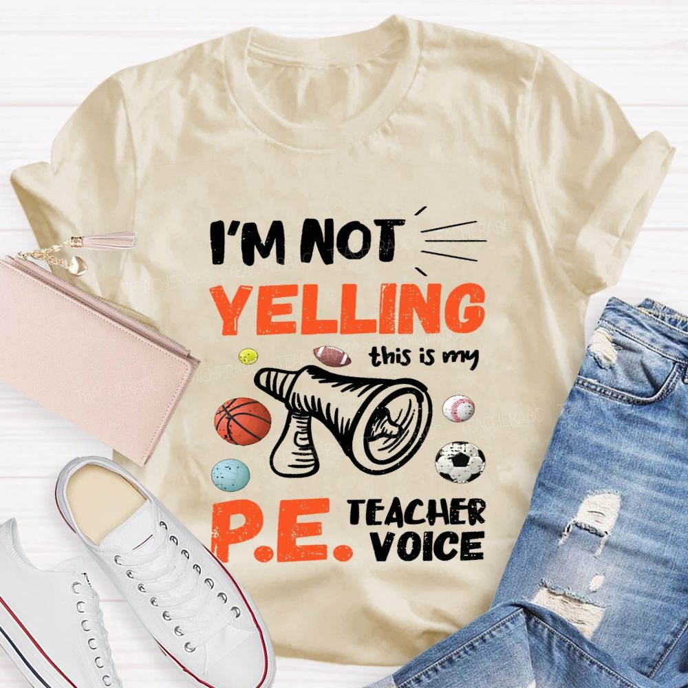 I'M Not Yelling This Is My Pe Teacher Voice Teacher T-shirt