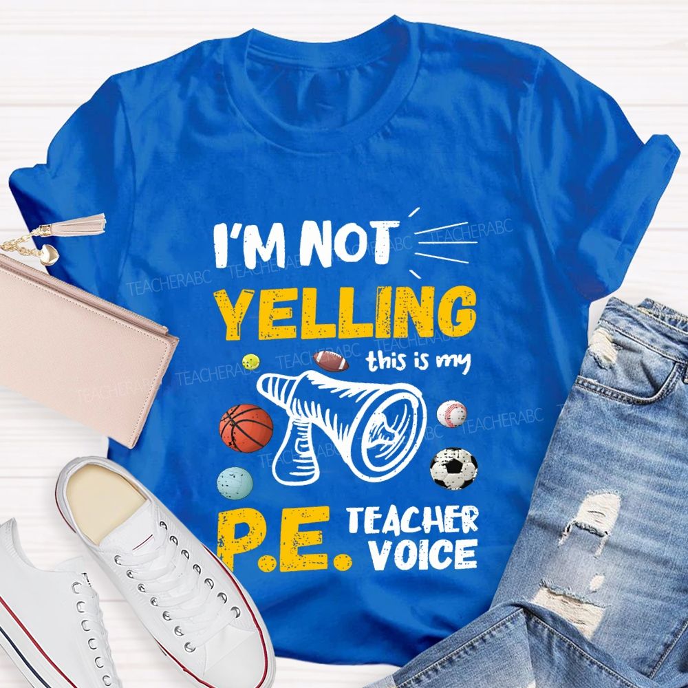 I'M Not Yelling This Is My Pe Teacher Voice Teacher T-shirt