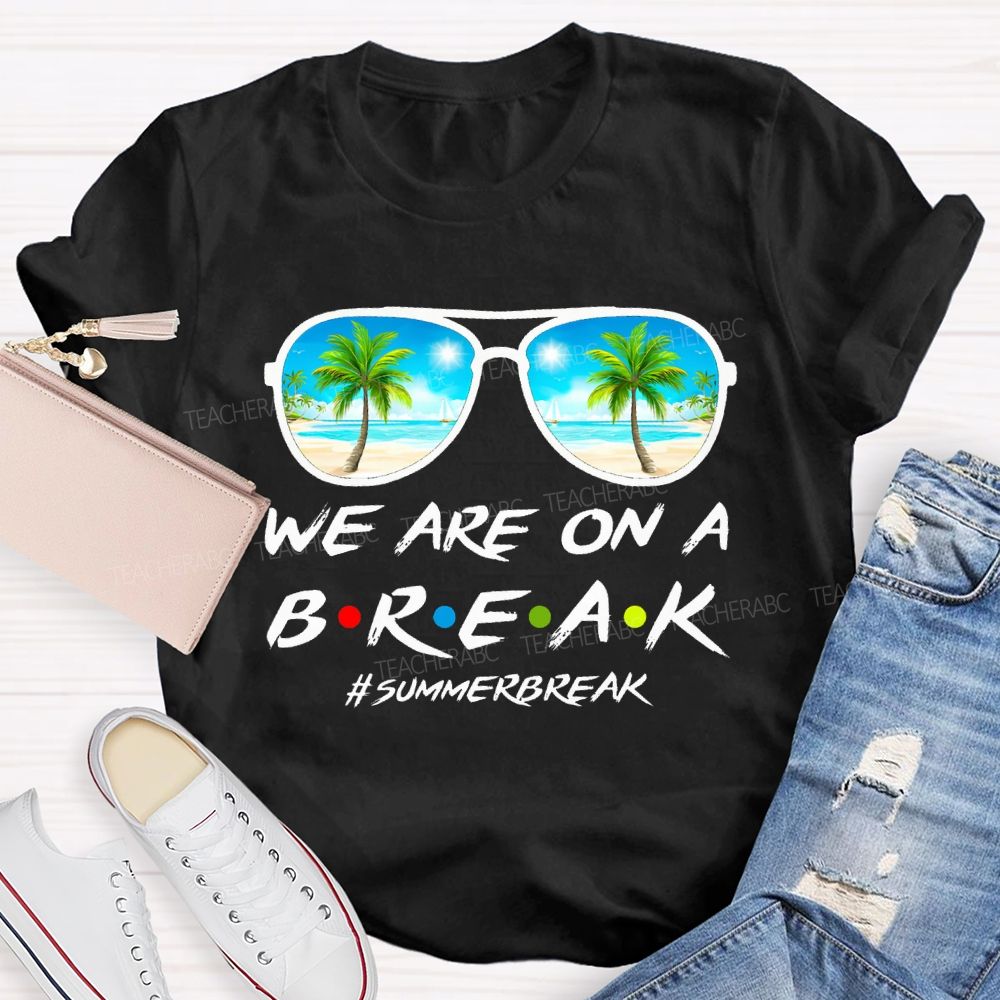 We Are On A Break Summer Break Teacher T-shirt