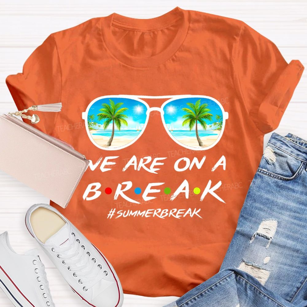 We Are On A Break Summer Break Teacher T-shirt