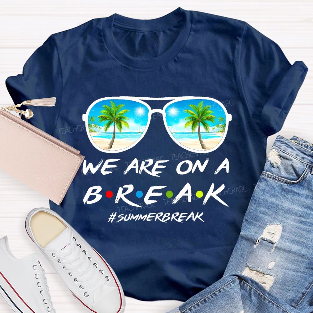 We Are On A Break Summer Break Teacher T-shirt