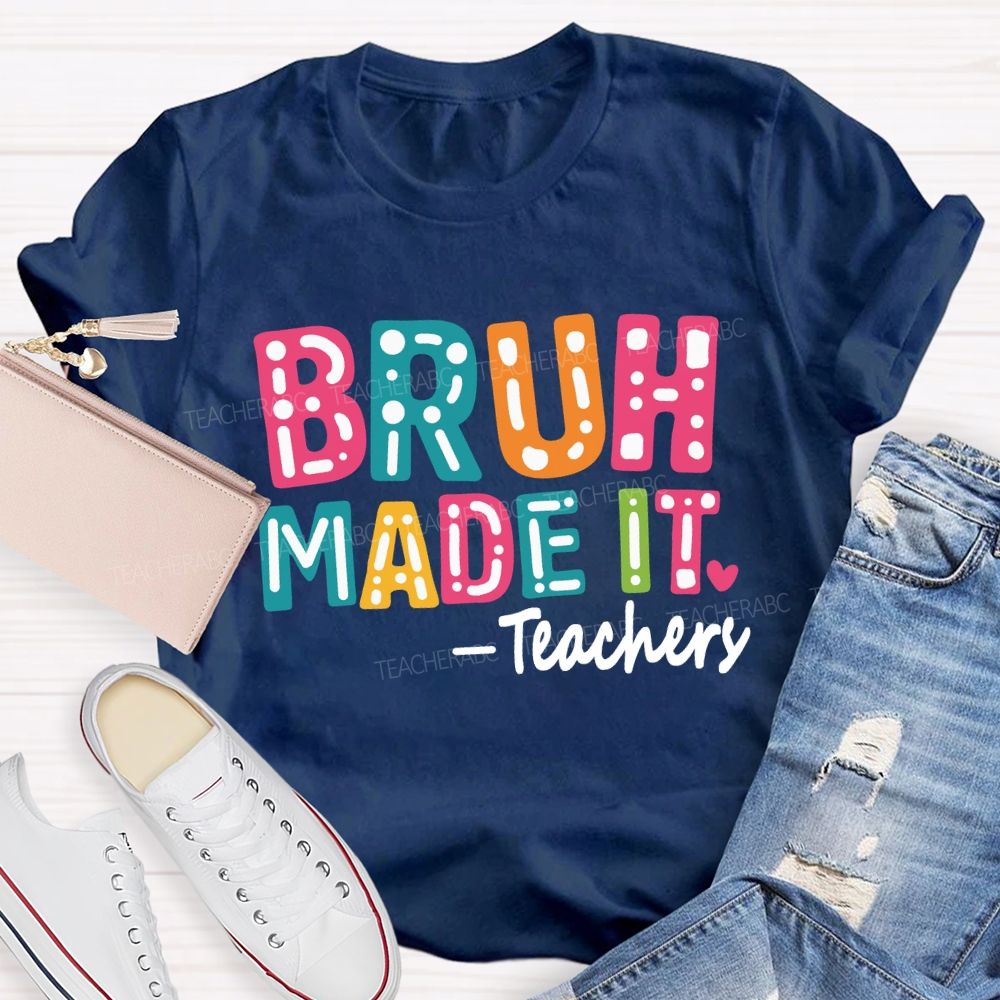 Bruh Made It Happy Last Day Of School Teacher T-Shirt
