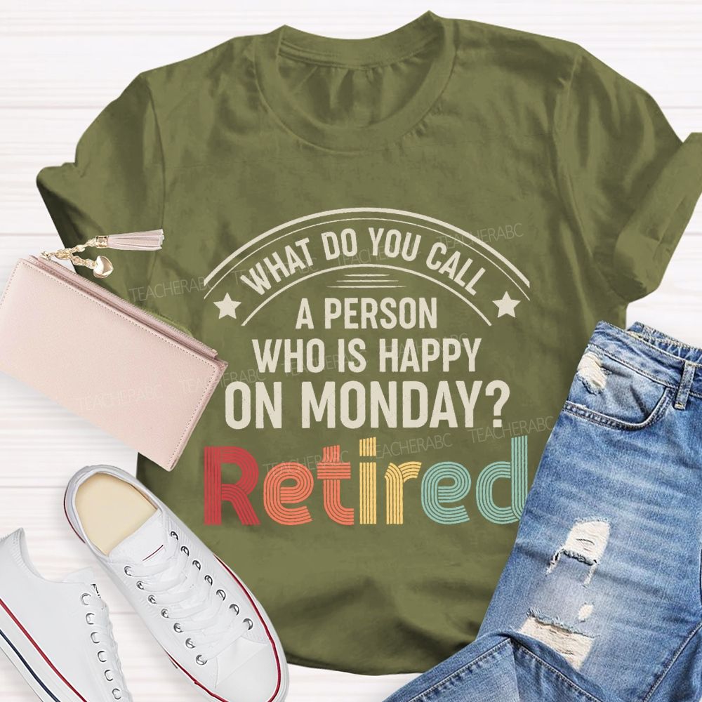 What Do You Call A Person Who Is Happy On Monday Retired Teacher T-shirt