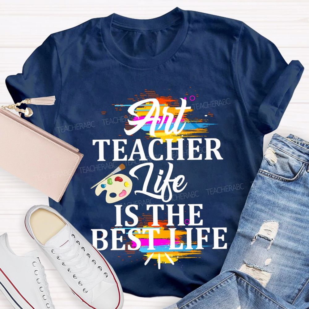 Art Teacher Life Is The Best Life Teacher T-shirt