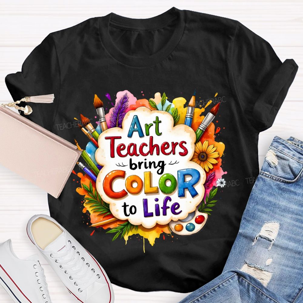 Art Teacher Bring Color To Life Teacher T-shirt