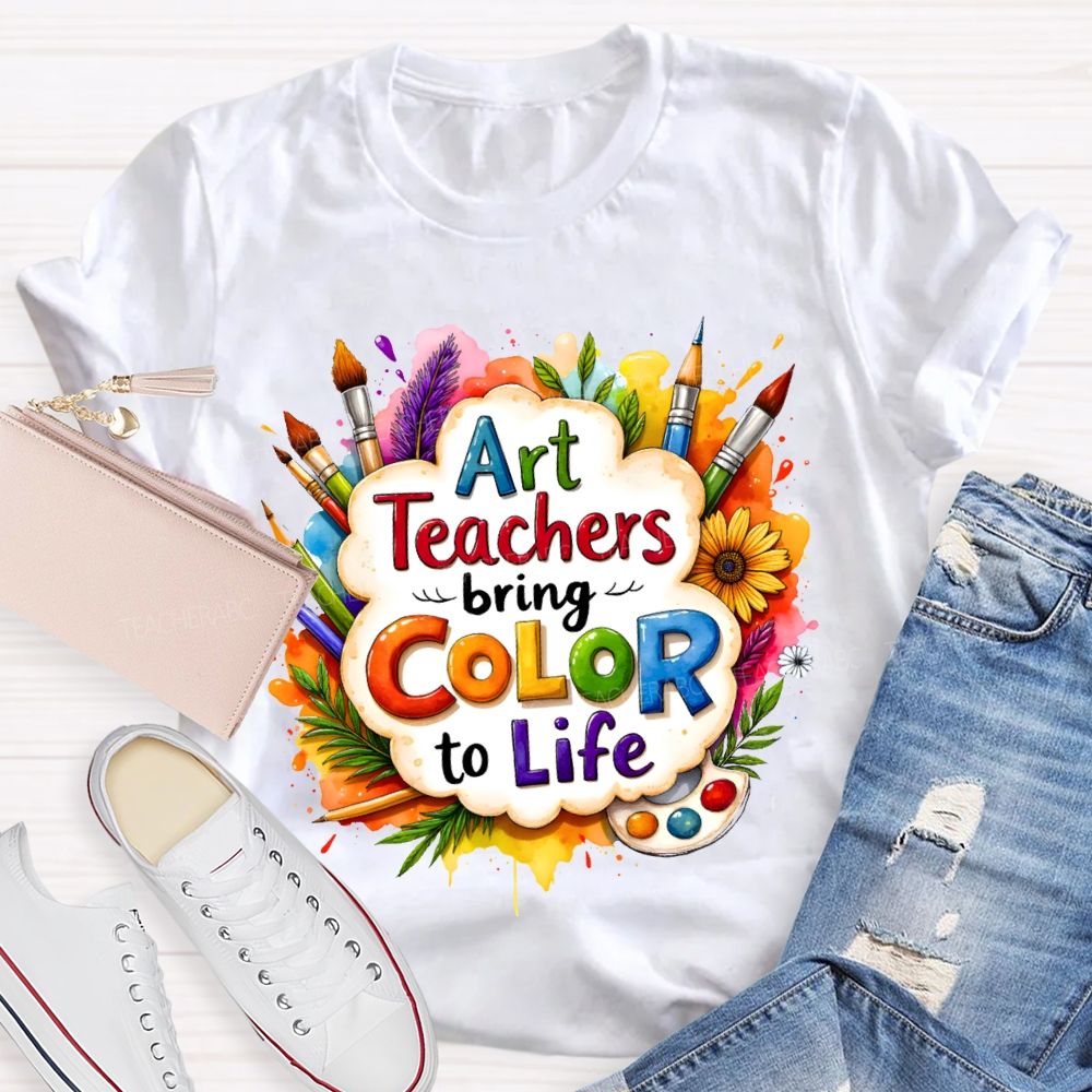 Art Teacher Bring Color To Life Teacher T-shirt