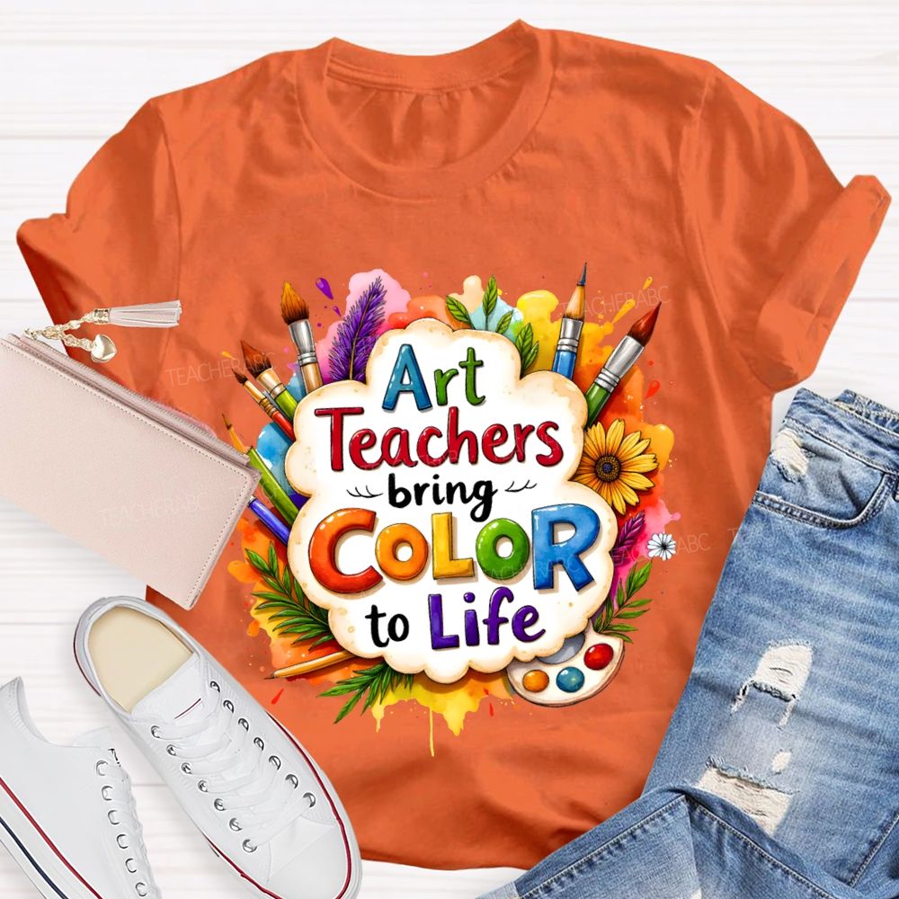 Art Teacher Bring Color To Life Teacher T-shirt