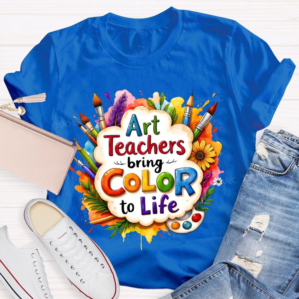 Art Teacher Bring Color To Life Teacher T-shirt