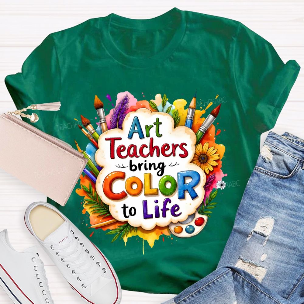 Art Teacher Bring Color To Life Teacher T-shirt