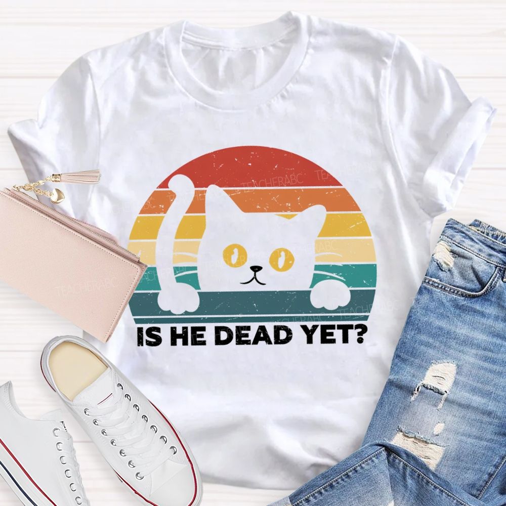 Is He Dead Yet Cute Cat T-shirt