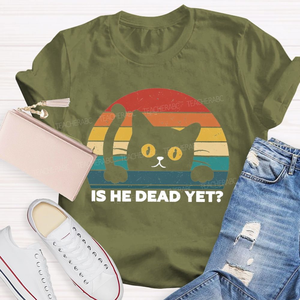 Is He Dead Yet Cute Cat T-shirt
