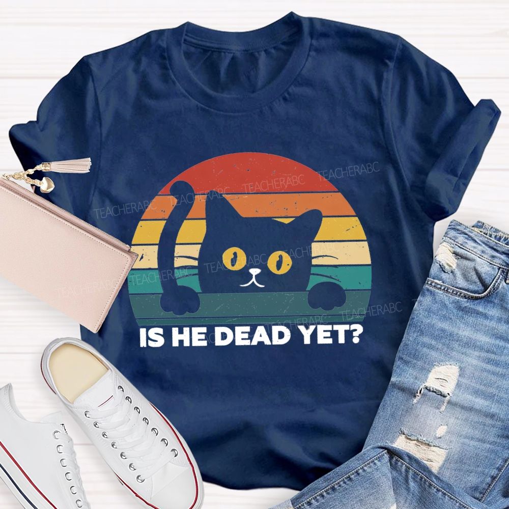 Is He Dead Yet Cute Cat T-shirt