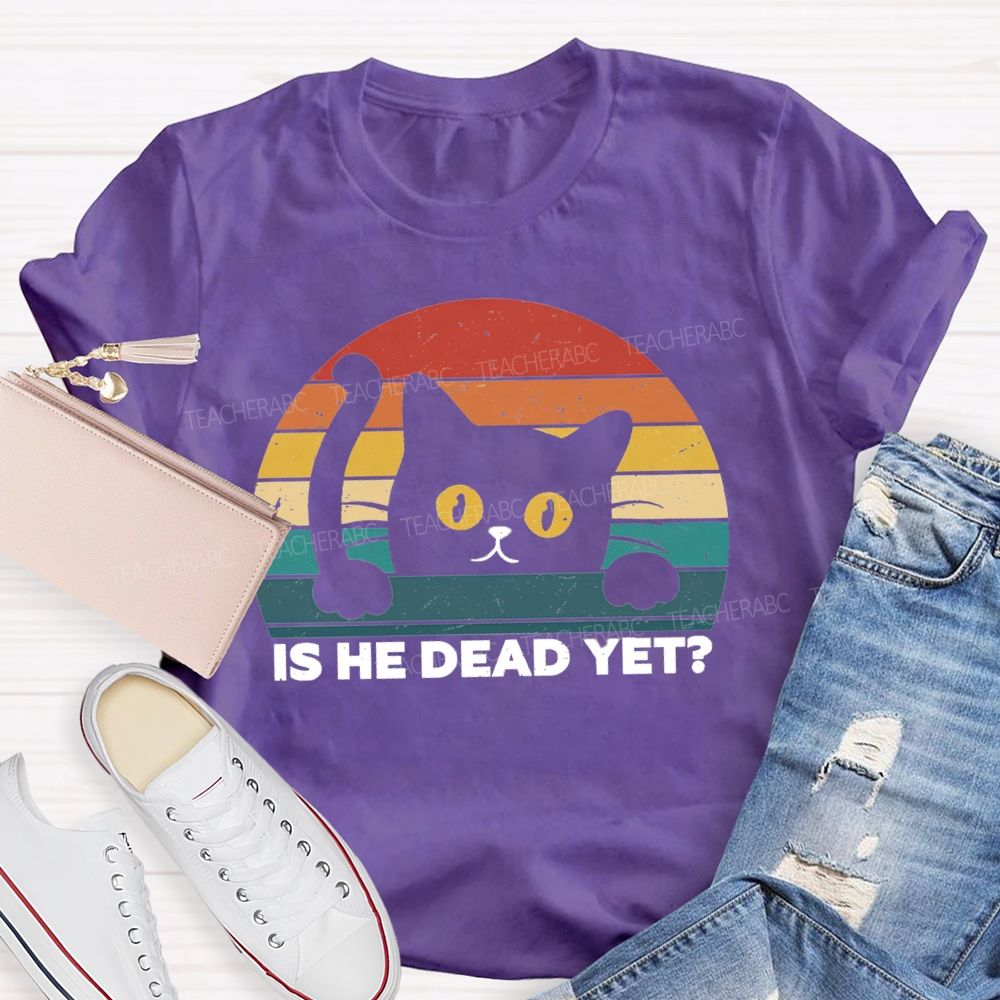 Is He Dead Yet Cute Cat T-shirt