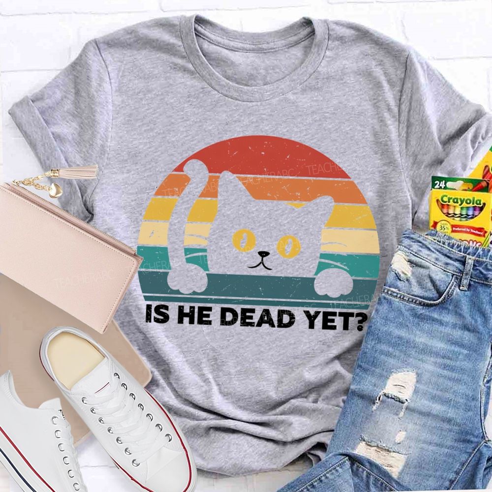 Is He Dead Yet Cute Cat T-shirt