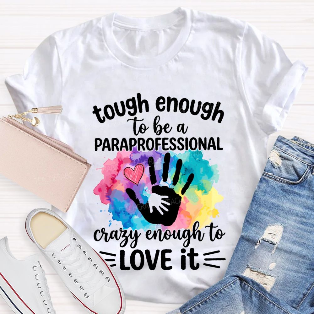 Tough Enough To Be A Paraprofessional Crazy Enough To Love It T-shirt