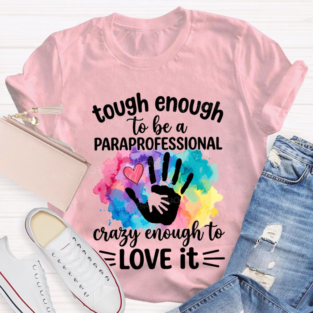 Tough Enough To Be A Paraprofessional Crazy Enough To Love It T-shirt