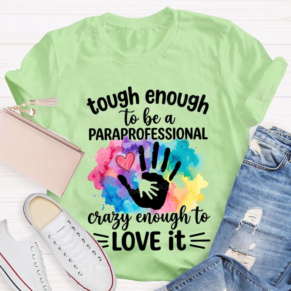 Tough Enough To Be A Paraprofessional Crazy Enough To Love It T-shirt